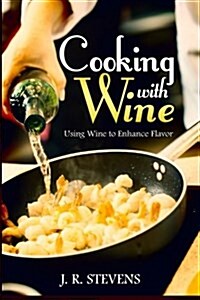 Cooking with Wine: Using Wine to Enhance Flavor (Paperback)