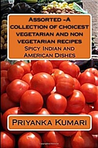 Assorted -A collection of choicest vegetarian and non vegetarian recipes: Spicy Indian and American Dishes (Paperback)