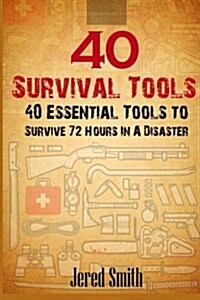 40 Survival Tools: 40 Essential Tools For Every Survival Kit (Paperback)