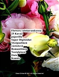 Flowers valokuvauksessa 25 Kuvaa paperilla Super Digitoidut Yksipuolinen viettelev?Romanttinen Nostalginen Outo Kaunis (Paperback)