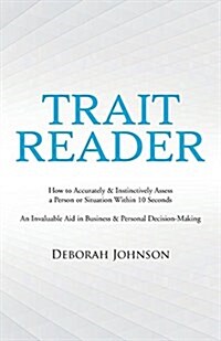 Trait Reader: How to Accurately & Instinctively Assess a Person or Situation Within 10 Seconds - An Invaluable Aid in Business & Per (Paperback)