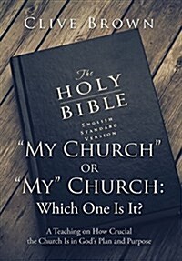 My Church or My Church: Which One Is It?: A Teaching on How Crucial the Church Is in Gods Plan and Purpose (Hardcover)