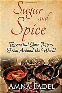 Sugar and Spice: Essential Spice Mixes from Around the World (Paperback)