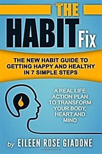 The Habit Fix: The New Habit Guide to Getting Happy and Healthy in 7 Simple Steps (Paperback)