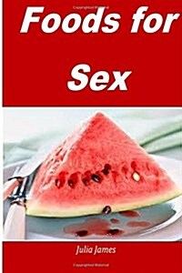 Foods for Sex: natural foods for increasing your sexual power and penis size (Paperback)