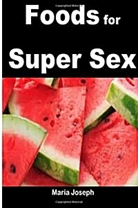 Foods for Super Sex: A perfect food guide for great penis power and strength (Paperback)