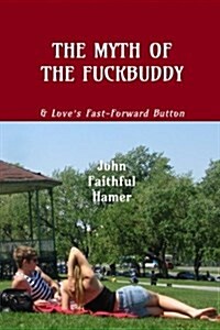 The Myth of the Fuckbuddy: & Loves Fast-Forward Button (Paperback)