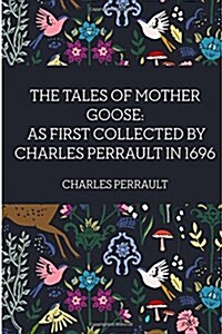 The Tales of Mother Goose: As First Collected by Charles Perrault in 1696 (Paperback)
