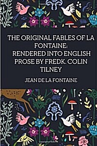 The Original Fables of La Fontaine: Rendered Into English Prose by Fredk. Colin Tilney (Paperback)