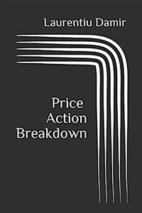 Price action breakdown : exclusive price action trading approach to financial markets