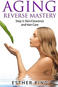 Aging Reverse Mastery Step3: Skin Clearance and Hair Care (Paperback)