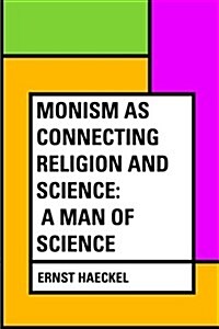 Monism as Connecting Religion and Science: A Man of Science (Paperback)