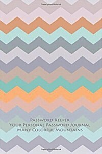 Passowrd Keeper: Your Personal Password Journal Many Colorful Mountains (Paperback)