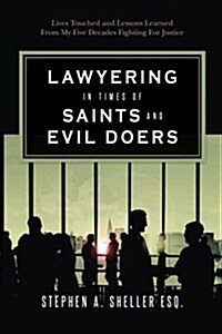 Lawyering in Times of Saints and Evil Doers: Lives Touched and Lessons Learned from My Five Decades Fighting for Justice (Paperback)