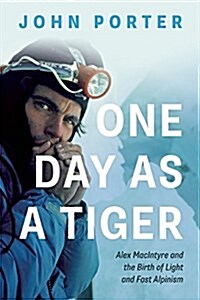 One Day as a Tiger: Alex Macintyre and the Birth of Light and Fast Alpinism (Paperback)