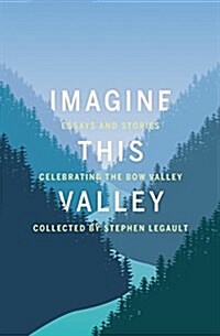 Imagine This Valley: Essays and Stories Celebrating the Bow Valley (Paperback)