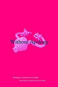 Without Apology: Writings on Abortion in Canada (Paperback)