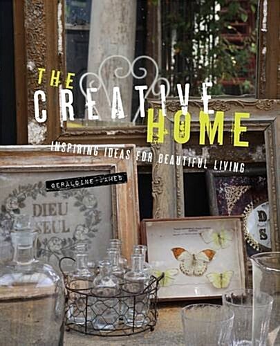 The Creative Home : Inspiring Ideas for Beautiful Living (Hardcover)