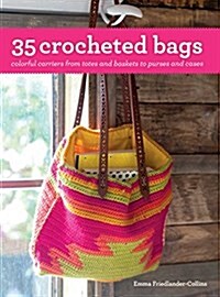 35 Crocheted Bags: Colorful Carriers from Totes and Baskets to Purses and Cases (Paperback)