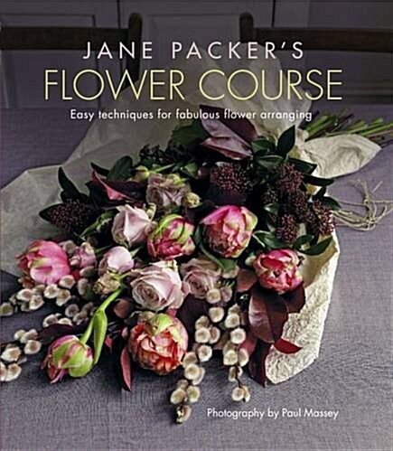 Jane Packers Flower Course : Easy Techniques for Fabulous Flower Arranging (Hardcover)