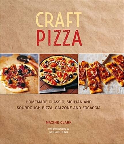 Craft Pizza : Homemade Classic, Sicilian and Sourdough Pizza, Calzone and Focaccia (Hardcover)