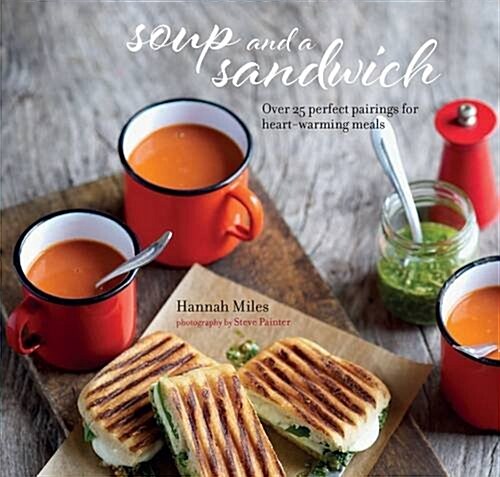 Soup and a Sandwich : Over 25 Perfect Pairings for Heart-Warming Meals (Hardcover)