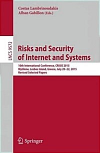 Risks and Security of Internet and Systems: 10th International Conference, Crisis 2015, Mytilene, Lesbos Island, Greece, July 20-22, 2015, Revised Sel (Paperback, 2016)