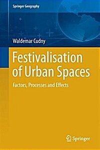 Festivalisation of Urban Spaces: Factors, Processes and Effects (Hardcover, 2016)