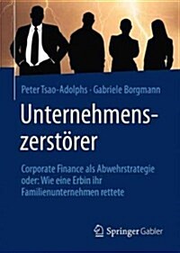 Unternehmenszerst?er: Corporate Finance ALS Abwehrstrategie Oder: Wie Eine Erbin Ihr Familienunternehmen Rettete (Hardcover, 1. Aufl. 2016)