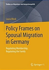 Policy Frames on Spousal Migration in Germany: Regulating Membership, Regulating the Family (Paperback, 2016)