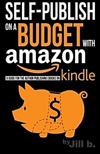Self-Publishing on a Budget with Amazon: A Guide for the Author Publishing eBooks on Kindle (Paperback)