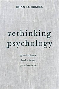 Rethinking Psychology : Good Science, Bad Science, Pseudoscience (Hardcover)