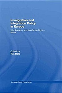 Immigration and Integration Policy in Europe : Why Politics - and the Centre-Right - Matter (Paperback)