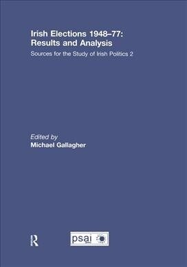 Irish Elections 1948-77: Results and Analysis : Sources for the Study of Irish Politics 2 (Paperback)