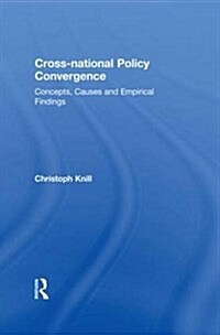 Cross-National Policy Convergence : Concepts, Causes and Empirical Findings (Paperback)