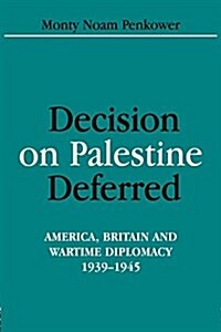 Decision on Palestine Deferred : America, Britain and Wartime Diplomacy, 1939-1945 (Paperback)