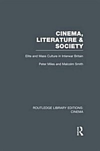 Cinema, Literature & Society : Elite and Mass Culture in Interwar Britain (Paperback)