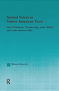 Storied Voices in Native American Texts : Harry Robinson, Thomas King, James Welch and Leslie Marmon Silko (Paperback)