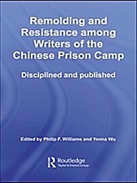 Remolding and Resistance Among Writers of the Chinese Prison Camp : Disciplined and Published (Paperback)