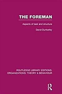 The Foreman (RLE: Organizations) : Aspects of Task and Structure (Paperback)