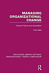 Managing Organizational Change (RLE: Organizations) : Human Factors and Automation (Paperback)