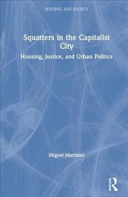 Squatters in the Capitalist City : Housing, Justice, and Urban Politics (Hardcover)