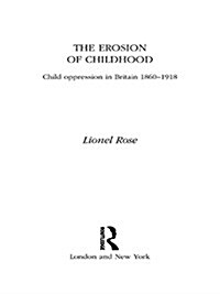 The Erosion of Childhood : Childhood in Britain 1860-1918 (Paperback)