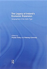 The Legacy of Irelands Economic Expansion : Geographies of the Celtic Tiger (Paperback)