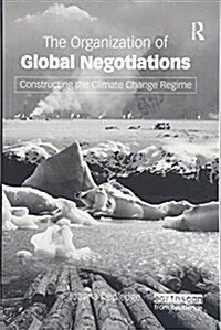 The Organization of Global Negotiations : Constructing the Climate Change Regime (Paperback)