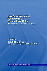 Law, Democracy and Solidarity in a Post-National Union : The Unsettled Political Order of Europe (Paperback)