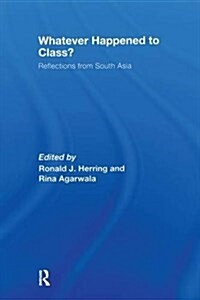 Whatever Happened to Class? : Reflections from South Asia (Paperback)