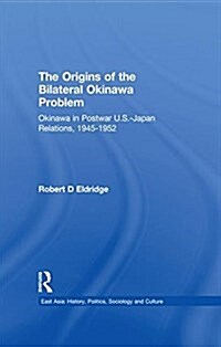 The Origins of the Bilateral Okinawa Problem : Okinawa in Postwar Us-Japan Relations, 1945-1952 (Paperback)