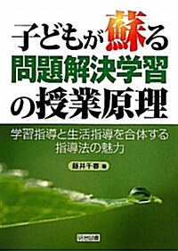 子どもが蘇る問題解決學習の授業原理―學習指導と生活指導を合體する指導法の魅力 (單行本)