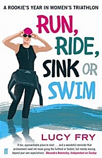 Run, Ride, Sink or Swim : A Rookies Year in Womens Triathlon (Paperback, Main)